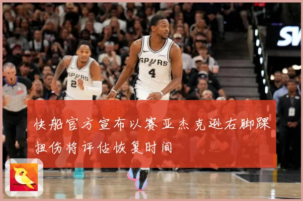 快船官方宣布以赛亚杰克逊右脚踝扭伤将评估恢复时间