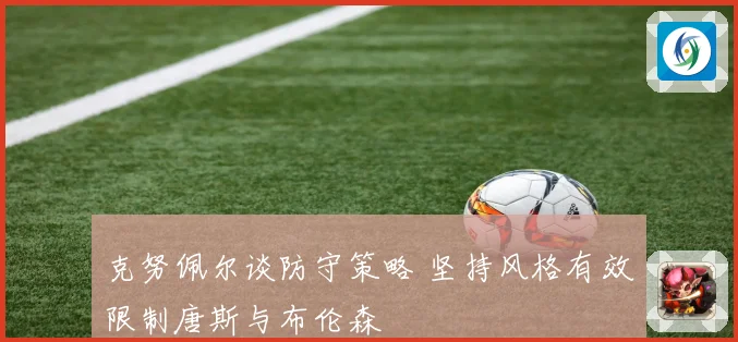 克努佩尔谈防守策略 坚持风格有效限制唐斯与布伦森
