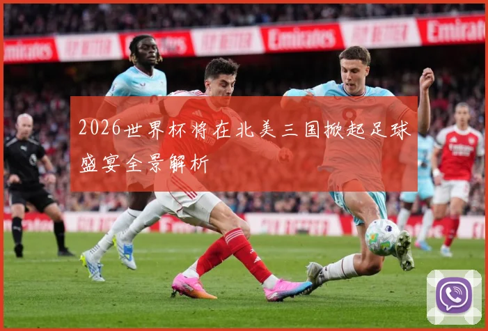 2026世界杯将在北美三国掀起足球盛宴全景解析