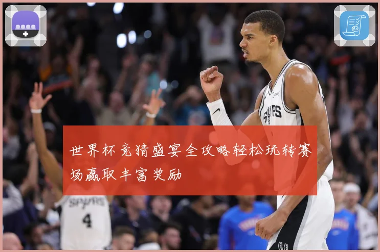 世界杯竞猜盛宴全攻略轻松玩转赛场赢取丰富奖励