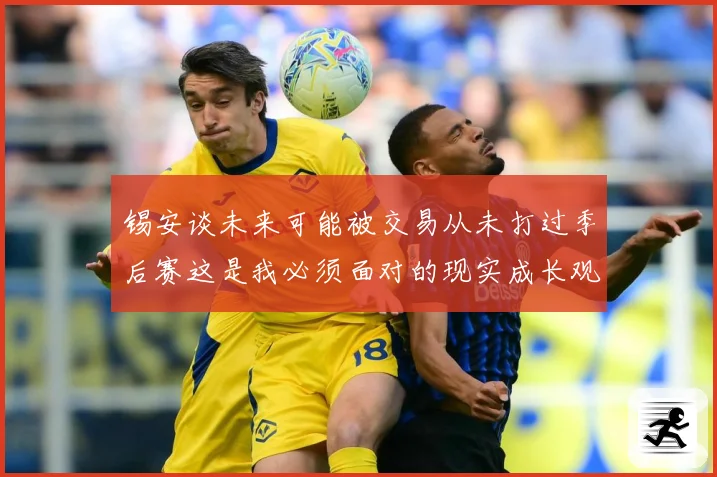 锡安谈未来可能被交易从未打过季后赛这是我必须面对的现实成长观察
