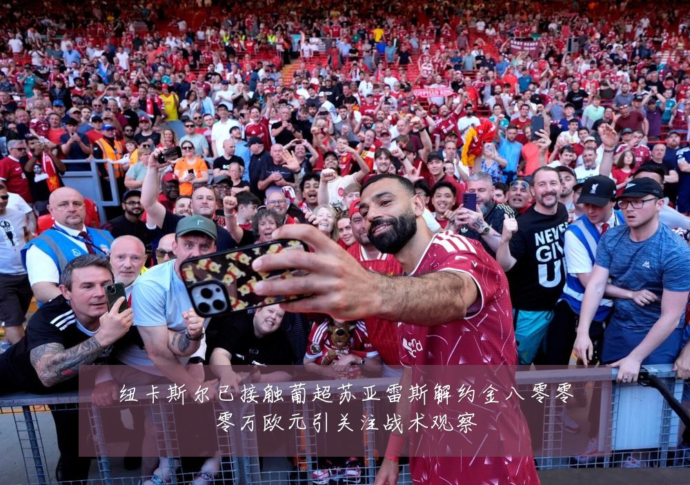 纽卡斯尔已接触葡超苏亚雷斯解约金八零零零万欧元引关注战术观察