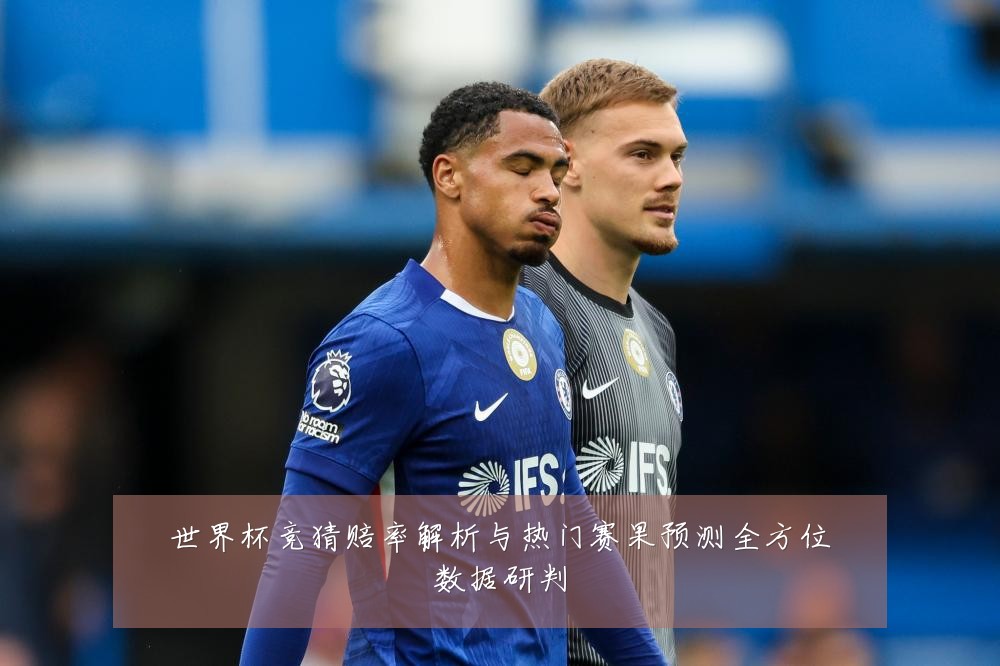 世界杯竞猜赔率解析与热门赛果预测全方位数据研判